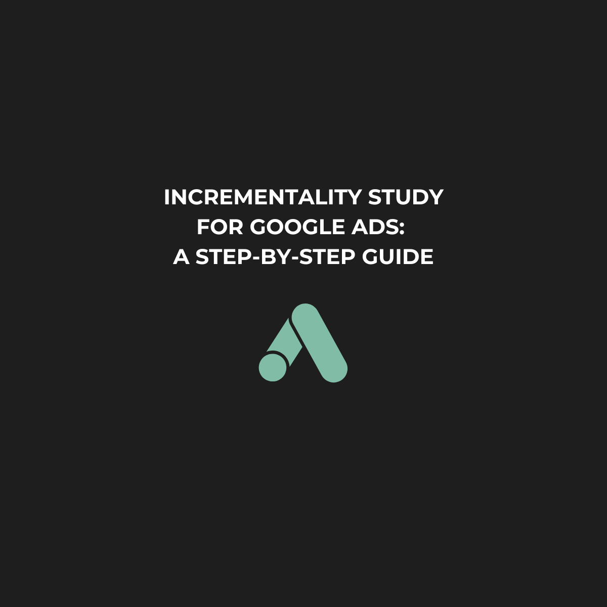 How to Run a Google Ads Incrementality Study
